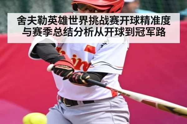 舍夫勒英雄世界挑战赛开球精准度与赛季总结分析从开球到冠军路